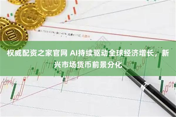 权威配资之家官网 AI持续驱动全球经济增长，新兴市场货币前景分化